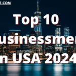 The Top 10 Businessmen in USA 2024